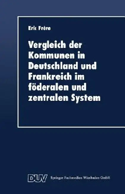 Vergleich Der Kommunen in Deutschland Und Frankreich Im Föderalen Und Zentralen System (English, Eric Frère)