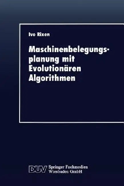 Maschinenbelegungsplanung Mit Evolutionären Algorithmen (English, Ivo Rixen)