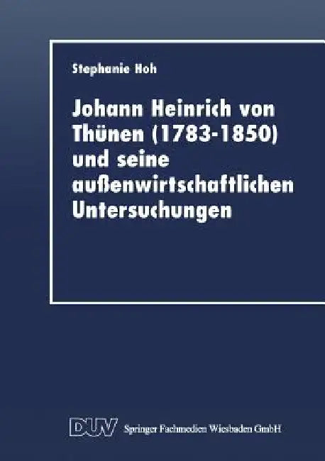 Johann Heinrich Von Thünen (1783-1850) Und Seine Außenwirtschaftlichen Untersuchungen (English, Stephanie Hoh)