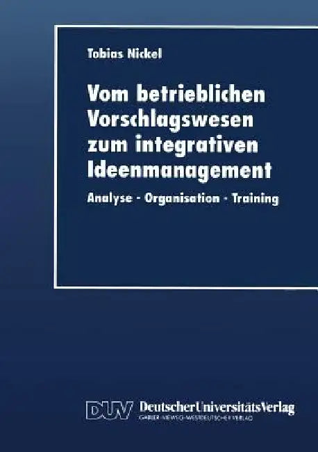 Vom Betrieblichen Vorschlagswesen Zum Integrativen Ideenmanagement (English, Tobias Nickel)
