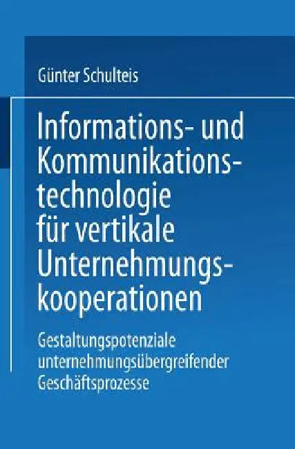 Informations- Und Kommunikationstechnologie Für Vertikale Unternehmungskooperationen (English, Günter Schulteis)