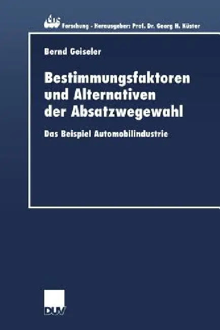 Bestimmungsfaktoren Und Alternativen Der Absatzwegewahl (English, Bernd Geiseler)