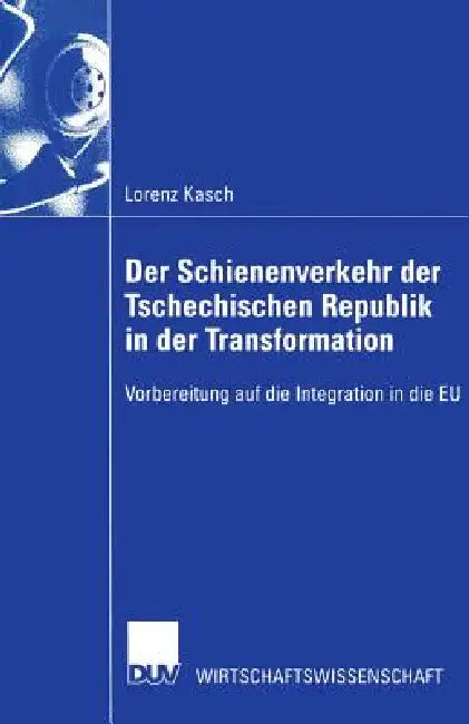 Der Schienenverkehr Der Tschechischen Republik in Der Transformation (English, Lorenz Kasch)