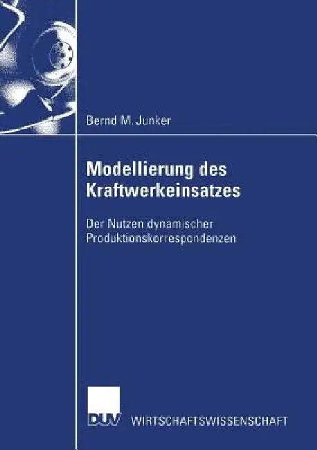 Modellierung Des Kraftwerkeinsatzes (English, Bernd M. Junker)