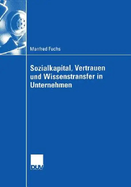 Sozialkapital, Vertrauen Und Wissenstransfer in Unternehmen (English, Manfred Fuchs)