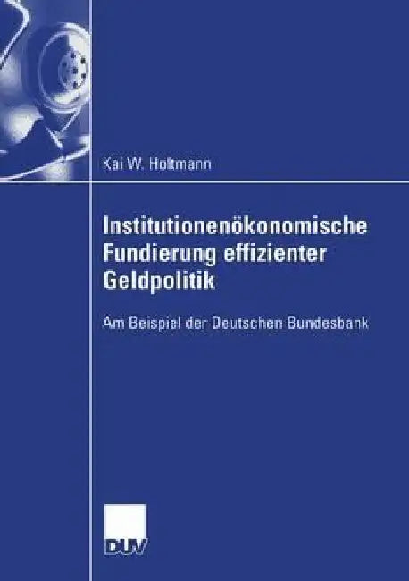 Institutionenökonomische Fundierung Effizienter Geldpolitik (English, Kai Holtmann)