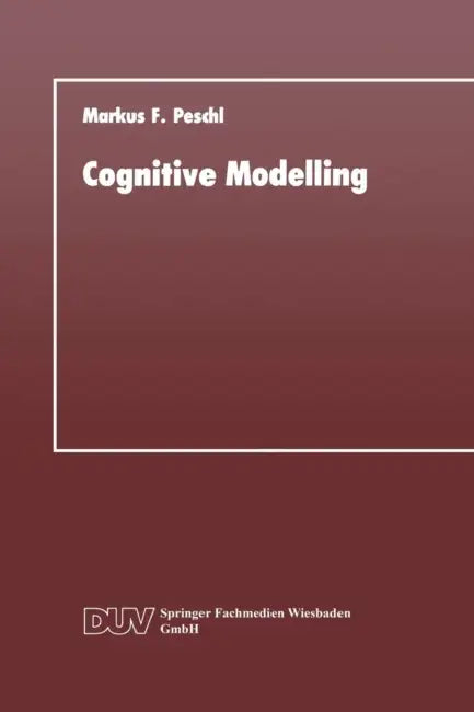 Cognitive Modelling (English, Markus F. Peschl)