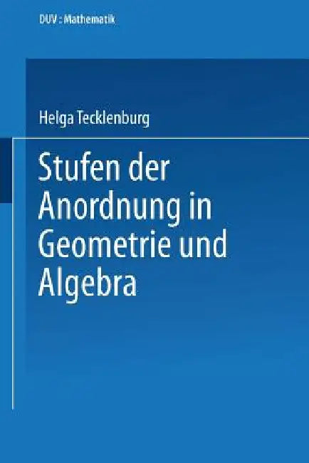 Stufen Der Anordnung in Geometrie Und Algebra (English, Helga Tecklenburg)