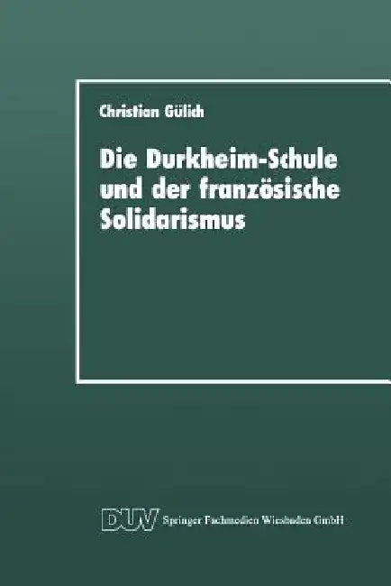 Die Durkheim-Schule Und Der Französische Solidarismus (English, Christian Gülich)