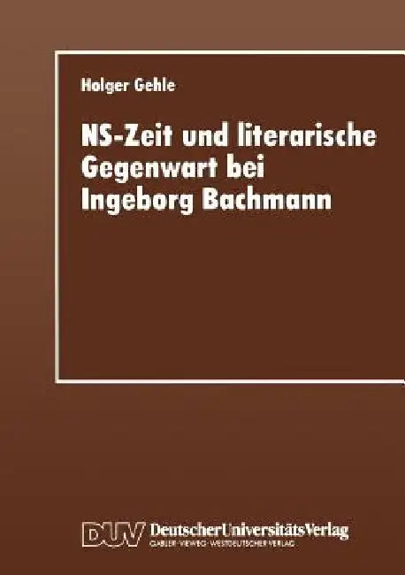Ns-Zeit Und Literarische Gegenwart Bei Ingeborg Bachmann (English, Holger Gehle)