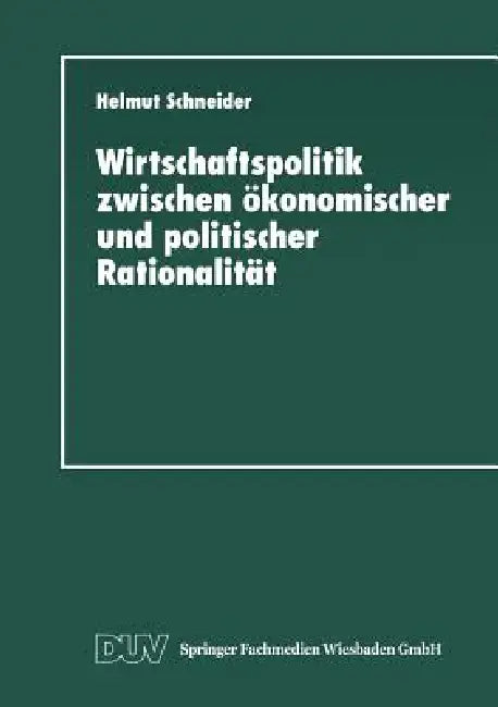 Wirtschaftspolitik Zwischen Ökonomischer Und Politischer Rationalität (English, Helmut Schneider)