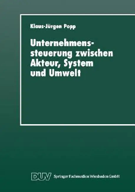 Unternehmenssteuerung Zwischen Akteur, System Und Umwelt (English, Klaus-Jürgen Popp)