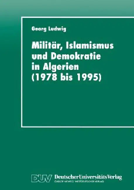 Militär, Islamismus Und Demokratie in Algerien (1978 Bis 1995) (English, Georg Ludwig)