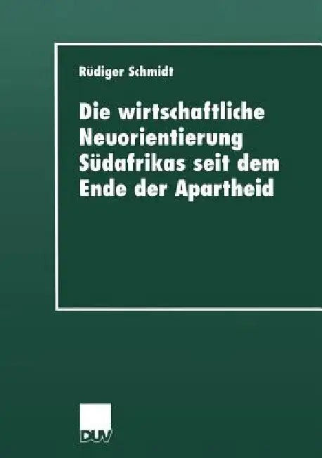 Die Wirtschaftliche Neuorientierung Südafrikas Seit Dem Ende Der Apartheid (English, Rüdiger Schmidt)