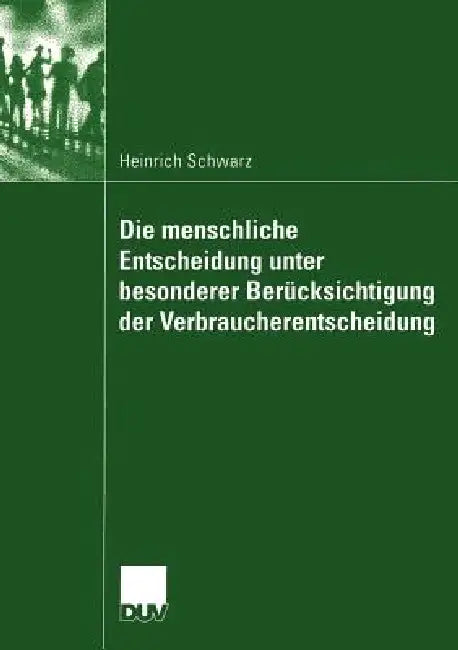 Die Menschliche Entscheidung Unter Besonderer Berücksichtigung Der Verbraucherentscheidung (English, Heinrich Schwarz)