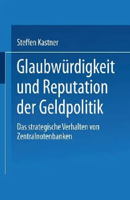 Glaubwürdigkeit Und Reputation Der Geldpolitik (English, Steffen Kastner)