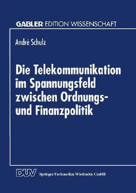 Die Telekommunikation Im Spannungsfeld Zwischen Ordnungs- Und Finanzpolitik (English, André Schulz)
