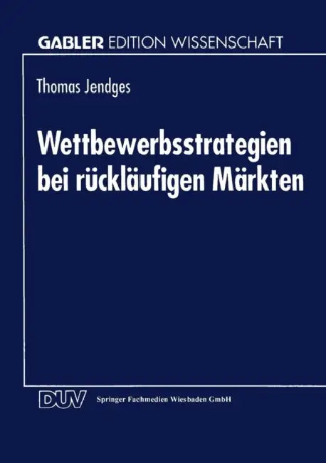 Wettbewerbsstrategien Bei Rückläufigen Märkten (English, Thomas Jendges)