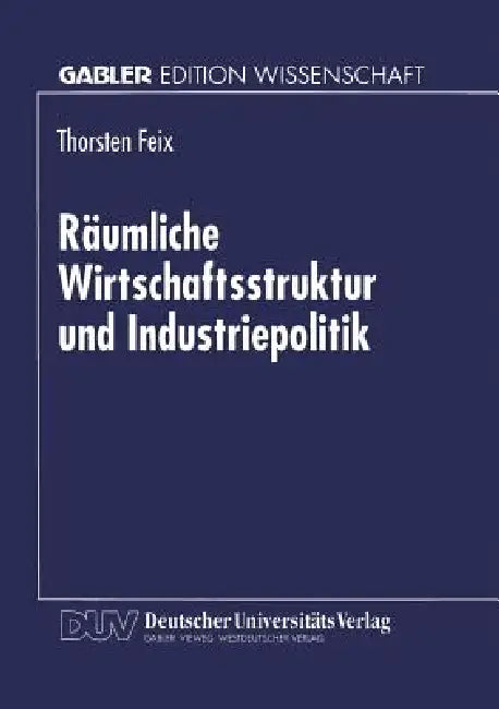 Räumliche Wirtschaftsstruktur Und Industriepolitik (English, Thorsten Feix)