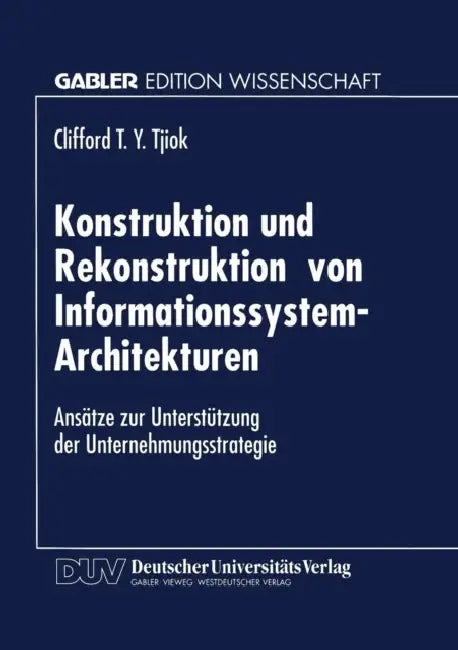 Konstruktion Und Rekonstruktion Von Informationssystem-Architekturen (English, Clifford T. y. Tjiok)