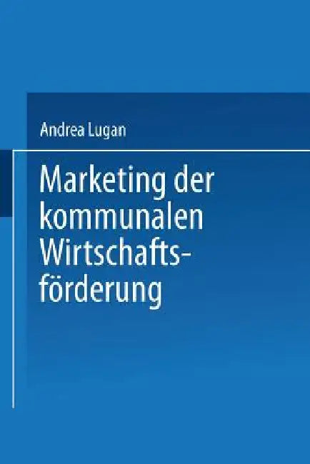 Marketing Der Kommunalen Wirtschaftsförderung (English, Andrea Lugan)