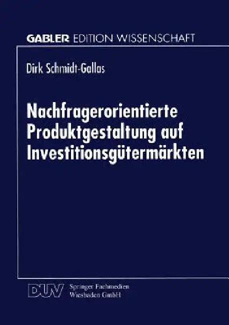 Nachfragerorientierte Produktgestaltung Auf Investitionsgütermärkten (English, Dirk Schmidt-Gallas)