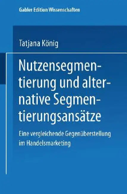 Nutzensegmentierung Und Alternative Segmentierungsansätze (English, Tatjana König)