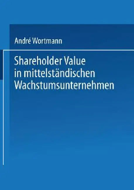 Shareholder Value in Mittelständischen Wachstumsunternehmen (English, André Wortmann)