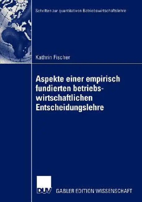 Aspekte Einer Empirisch Fundierten Betriebswirtschaftlichen Entscheidungslehre (English, Kathrin Fischer)