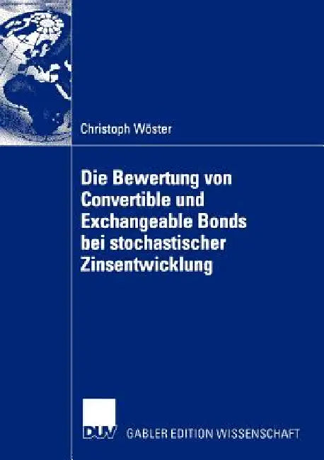 Die Bewertung Von Convertible Und Exchangeable Bonds Bei Stochastischer Zinsentwicklung (English, Christoph Wöster)