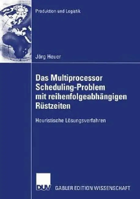 Das Multiprocessor Scheduling-Problem Mit Reihenfolgeabhängigen Rüstzeiten (English, Jörg Heuer)