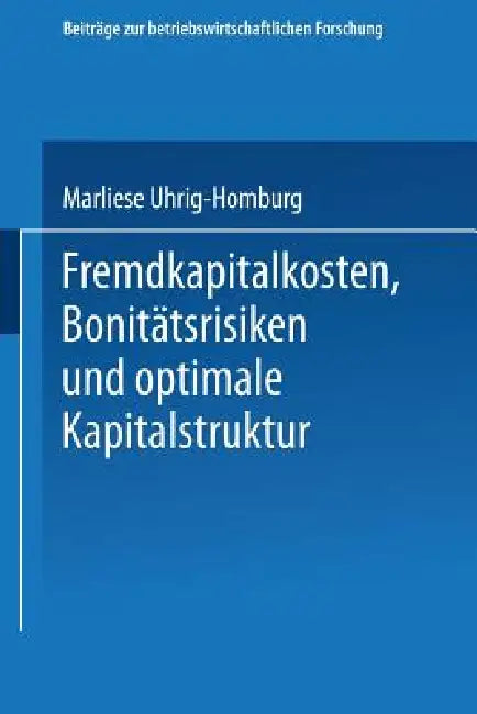 Fremdkapitalkosten, Bonitätsrisiken Und Optimale Kapitalstruktur (English, Marliese Uhrig-Homburg)