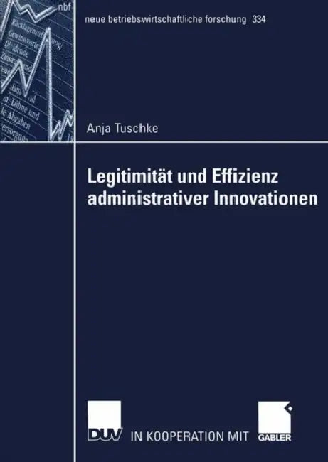 Legitimität Und Effizienz Administrativer Innovationen (English, Anja Tuschke)