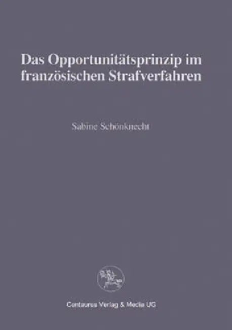 Das Opportunitätsprinzip Im Französischen Strafrecht (English, Sabine Schönknecht)