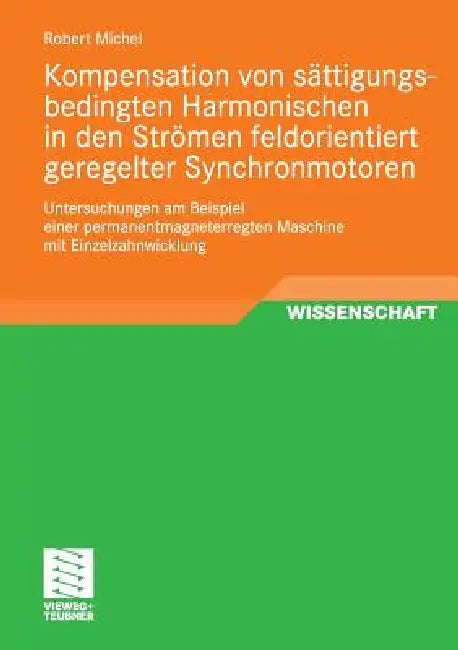 Kompensation Von Sättigungsbedingten Harmonischen in Der Strömen Feldorientiert Geregelter Synchronm (English, Robert Michel)
