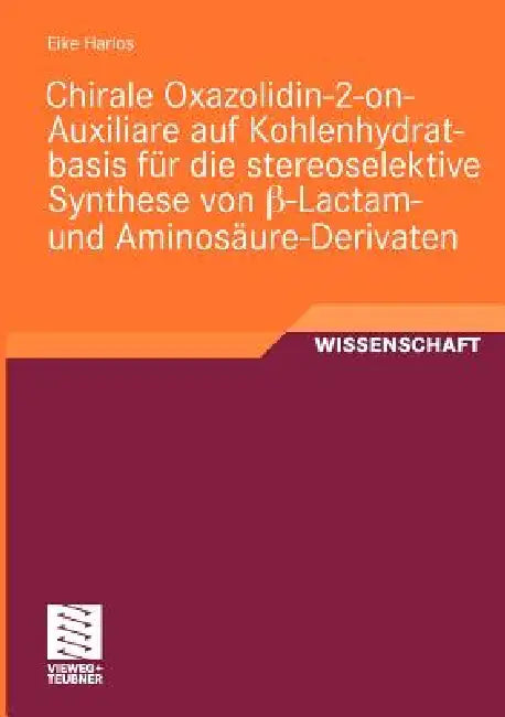 Chirale Oxazolidin-2-On-Auxiliare Auf Kohlenhydratbasis Für Die Stereoselektive Synthese Von ß-Lacta (English, Eike Harlos)