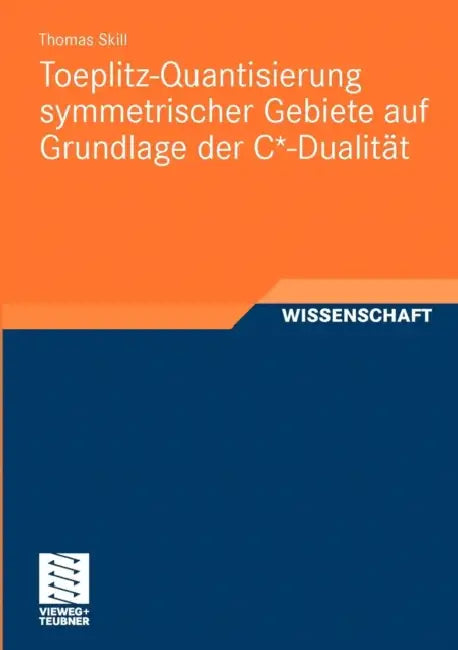 Toeplitz-Quantisierung Symmetrischer Gebiete Auf Grundlage Der C*-Dualität (English, Thomas Skill)