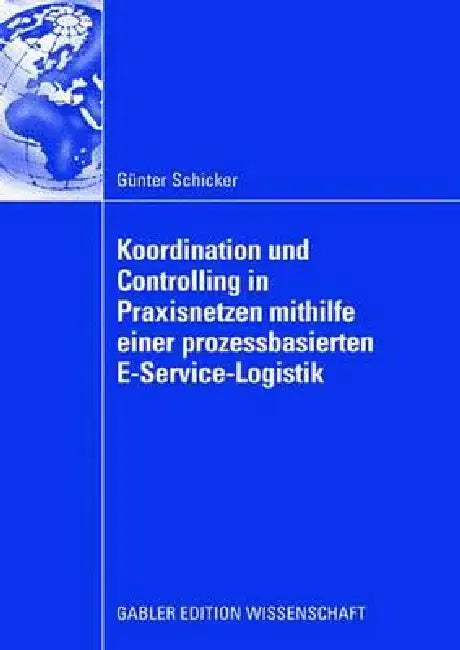 Koordination Und Controlling in Praxisnetzen Mithilfe Einer Prozessbasierten E-Service-Logistik (English, Günter Schicker | Prof Dr Freimut Bodendorf)