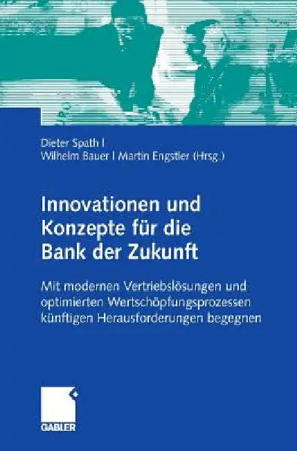 Innovationen Und Konzepte Für Die Bank Der Zukunft (English, Dieter Spath | Wilhelm Bauer | Martin Engstler)