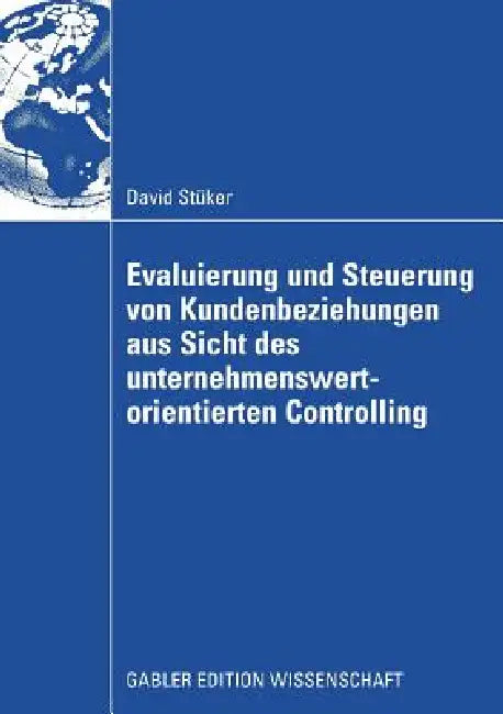 Evaluierung Und Steuerung Von Kundenbeziehungen Aus Sicht Des Unternehmenswertorientierten Controlli (English, David Stüker | Prof Dr Hans Dirrigl)