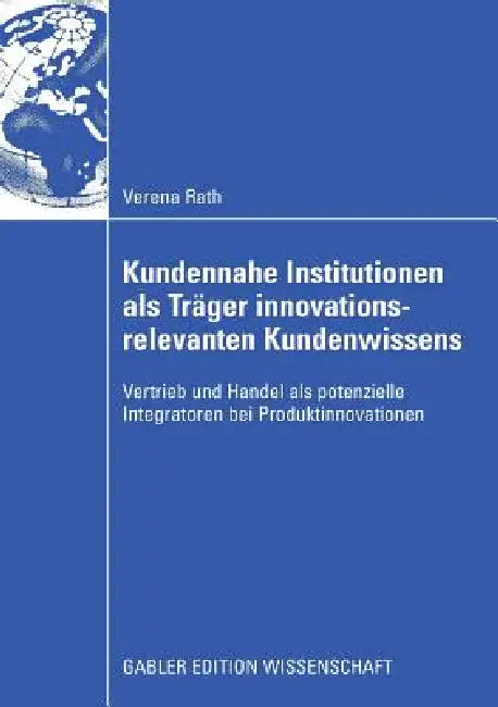 Kundennahe Institutionen ALS Träger Innovationsrelevanten Kundenwissens (English, Verena Rath | Prof Dr Frank Wimmer)