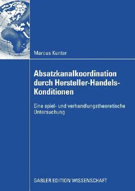 Absatzkanalkoordination Durch Hersteller-Handels-Konditionen (English, Marcus Kunter | Univ -Prof Dr Hartwig Steffenhagen)