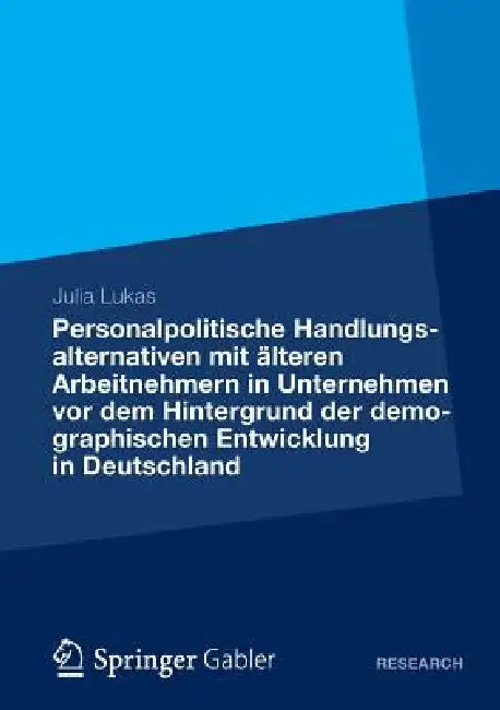 Personalpolitische Handlungsalternativen Mit Älteren Arbeitnehmern in Unternehmen VOR Dem Hintergrun (English, Julia Lukas)