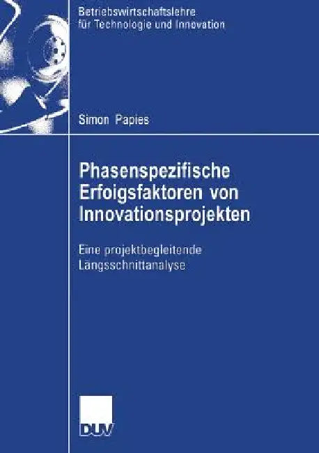Phasenspezifische Erfolgsfaktoren Von Innovationsprojekten (English, Simon Papies | Prof Dr Holger Ernst)