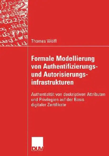 Formale Modellierung Von Authentifizierungs- Und Autorisierungsinfrastrukturen (English, Thomas Wölfl | Prof Dr Peter Lory)