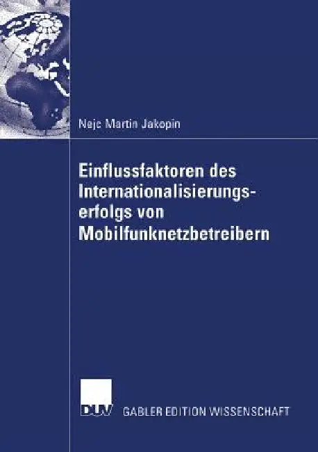 Einflussfaktoren Des Internationalisierungserfolgs Von Mobilfunknetzbetreibern (English, Nejc Martin Jakopin | Prof Dr Torsten Gerpott)