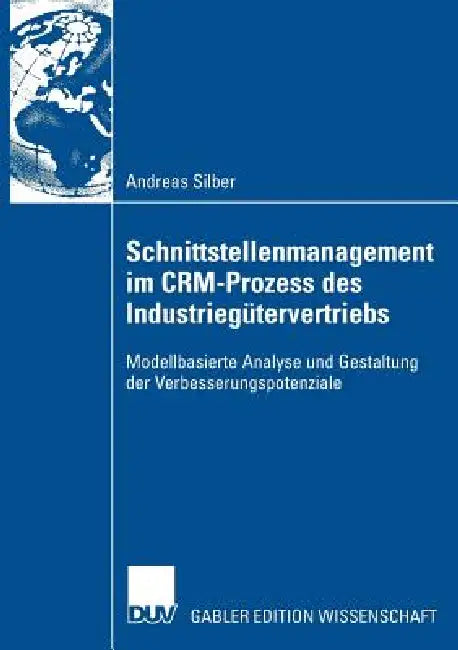 Schnittstellenmanagement Im Crm-Prozess Des Industriegütervertriebs (English, Andreas Silber | Prof Dr Dr H. C. Günter Specht)