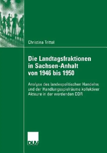 Die Landtagsfraktionen in Sachsen-Anhalt Von 1946 Bis 1950 (English, Christina Trittel | Prof Dr Everhard Holtmann)
