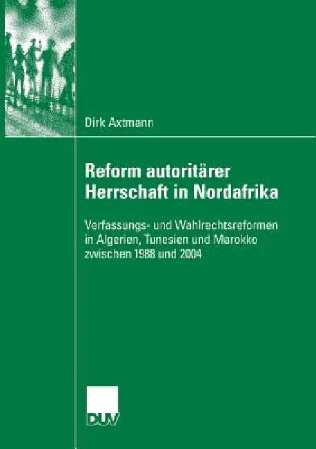 Reform Autoritärer Herrschaft in Nordafrika (English, Dirk Axtmann)