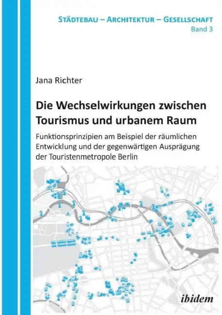 Die Wechselwirkungen zwischen Tourismus und urbanem Raum. Funktionsprinzipien am Beispiel der räumli (English, Jana Richter | Harald Bodenschatz | Barbara Schoning)